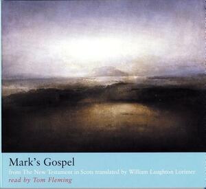 Mark's Gospel: From the New Testament in Scots Translated by William Laughton Lorimer by William Lorimer