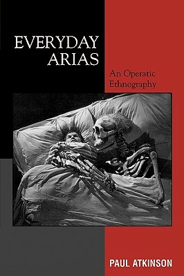 Everyday Arias: An Operatic Ethnography by Paul Atkinson