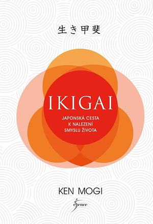 Ikigai - Japonská cesta k nalezení smyslu života by Ken Mogi