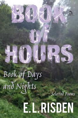 Book of Hours, Book of Days and Nights: Selected Poems by E. L. Risden