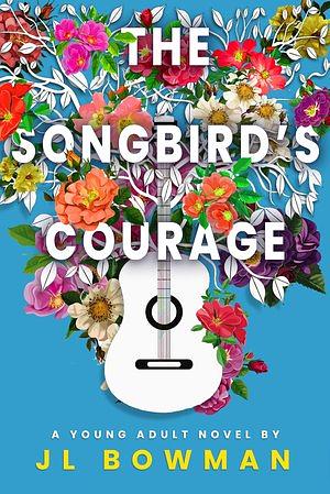 The Songbird's Courage by JL Bowman