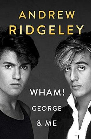 Wham! George & Me by Andrew Ridgeley