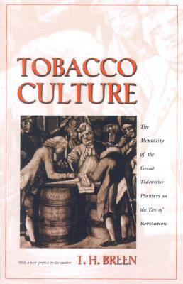Tobacco Culture: The Mentality of the Great Tidewater Planters on the Eve of Revolution by T.H. Breen