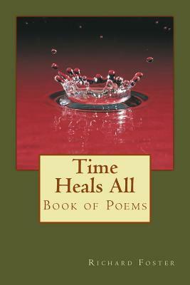 Time Heals All: Book of Poems by Richard Foster