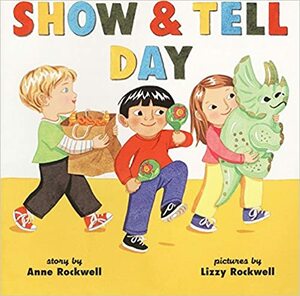 Show & Tell Day by Lizzy Rockwell, Anne Rockwell