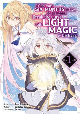 I Only Have Six Months to Live, So I'm Gonna Break the Curse with Light Magic or Die Trying (Manga) Volume 1 by Genkotsu Kumano, Sumi Suzukaze