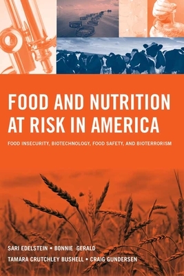 Food and Nutrition at Risk in America: Food Insecurity, Biotechnology, Food Safety and Bioterrorism by Bonnie Gerald, Sari Edelstein, Tamara Crutchley Bushell