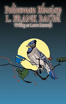 Policeman Bluejay by L. Frank Baum, Fiction, Fantasy by L. Frank Baum, Laura Bancroft