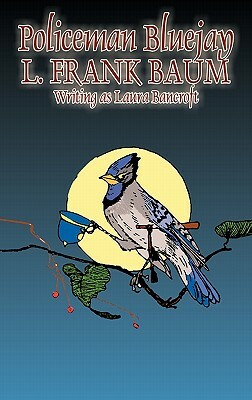 Policeman Bluejay by L. Frank Baum, Fiction, Fantasy by Laura Bancroft, L. Frank Baum