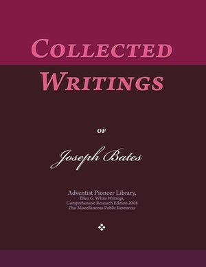 Collected Writings of Joseph Bates: Words of the Pioneer Adventists by Joseph Bates