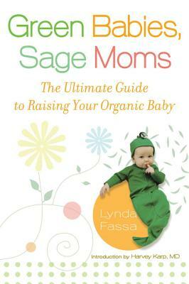 Green Babies, Sage Moms: The Ultimate Guide to Raising Your Organic Baby by Lynda Fassa