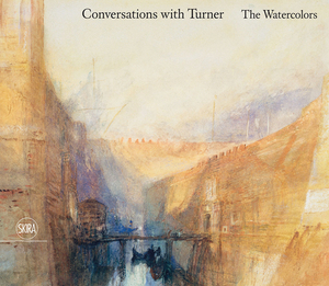 Conversations with Turner: The Watercolors by Alexander Nemerov