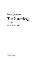 The Nuremberg raid, 30-31 March 1944 by Martin Middlebrook, Martin Middlebrook