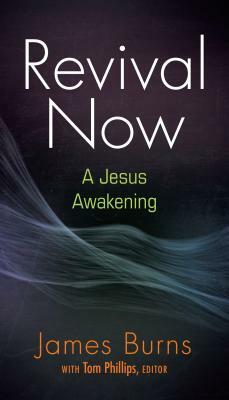 Revival Now: A Jesus Awakening by James Burns