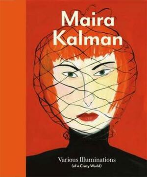 Maira Kalman: Various Illuminations (of a Crazy World) by Stamatina Gregory (contributor), Maira Kalman, Kenneth E. Silver, Ingrid Schaffner, Claudia Gould, Donna Ghelerter