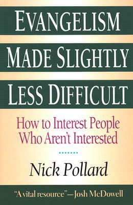 Evangelism Made Slightly Less Difficult: How to Interest People Who Aren't Interested by Nick Pollard