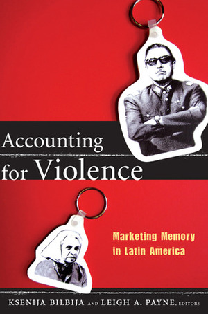 Accounting for Violence: Marketing Memory in Latin America by Jo Ellen Fair, Leigh A. Payne, Ksenija Bilbija, Neil L. Whitehead, Luisa Valenzuela