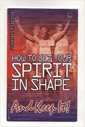 How to get your spirit in shape and keep it! by Roberts Liardon