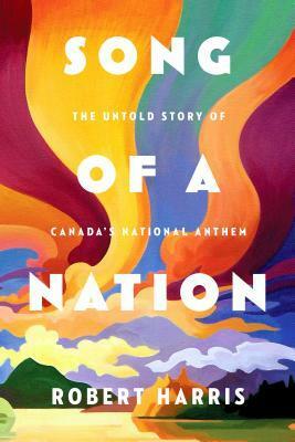 Song of a Nation: The Untold Story of Canada's National Anthem by Robert Harris