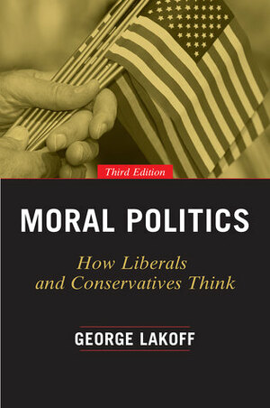 Moral Politics: How Liberals and Conservatives Think, Third Edition by George Lakoff