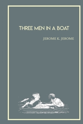 Three Men in a Boat: To Say Nothing of The Dog by Jerome K. Jerome
