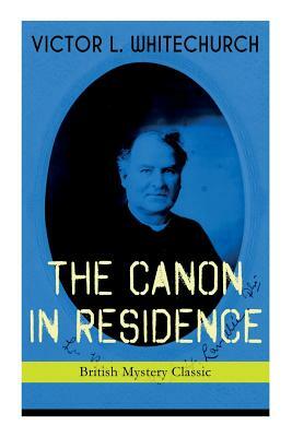 THE CANON IN RESIDENCE (British Mystery Classic): Identity Theft Thriller by Victor L. Whitechurch