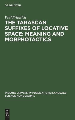The Tarascan suffixes of locative space: Meaning and morphotactics by Paul Friedrich