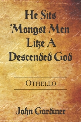 He Sits 'Mongst Men Like A Descended God: Othello by John Gardiner