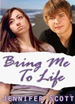 Bring me to life by Jennifer Scott