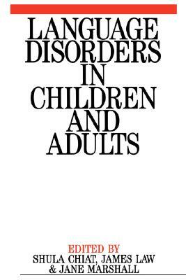 Language Disorders in Children and Adults: Psycholinguistic Approaches to Therapy by Shula Chiat, Jane Marshall, James Law