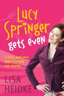 Lucy Springer Gets Even: A Smart, Funny Novel about Triumphing Over Adversity by Lisa Heidke