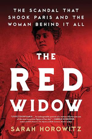 The Red Widow: The Scandal That Shook Paris and the Woman Behind It All by Sarah Horowitz, Sarah Horowitz