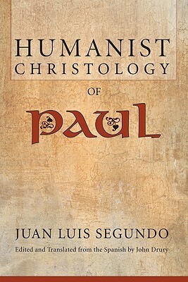 Humanist Christology of Paul by Juan Luis Segundo