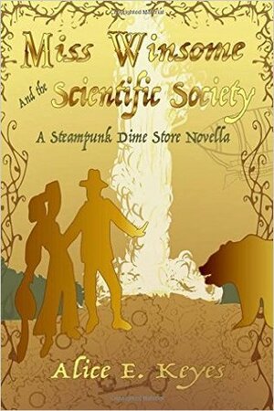 Miss Winsome and the Scientific Society: A Steampunk Dime Store Novella by Alice E. Keyes