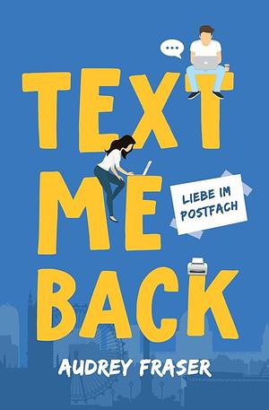 Text me back - Liebe im Postfach: Eine Enemies to Lovers Liebeskomödie by Audrey Fraser