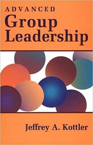 Advanced Group Leadership by Jeffrey A. Kottler