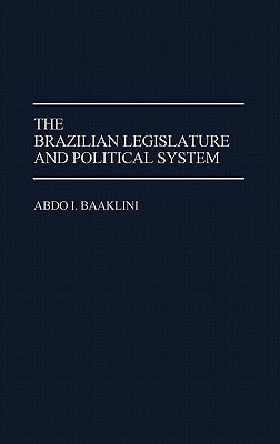 The Brazilian Legislature and Political System by Abdo I. Baaklini