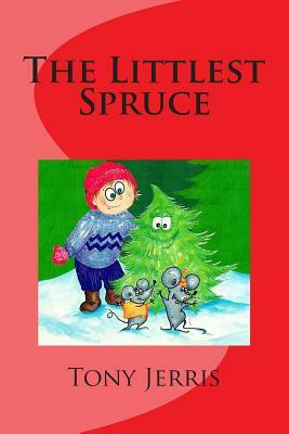 The Littlest Spruce by Tony Jerris