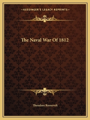 The Naval War Of 1812 by Theodore Roosevelt