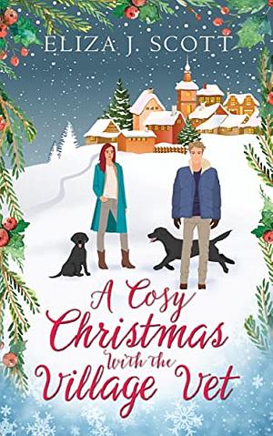 A Cosy Christmas with the Village Vet by Eliza J. Scott