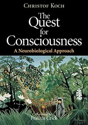 The Quest for Consciousness: A Neurobiological Approach by Christof Koch