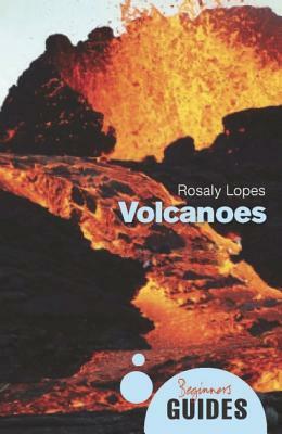 Volcanoes: A Beginner's Guide by Rosaly M.C. Lopes