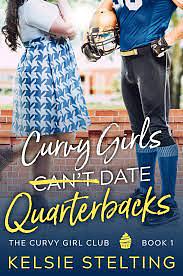 Curvy Girls Can't Date Quarterbacks by Kelsie Stelting