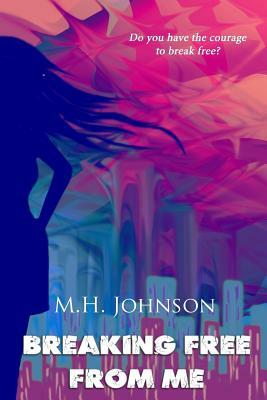 Breaking Free From Me by M.H. Johnson