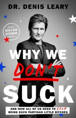 Why We Don't Suck: And How All of Us Need to Stop Being Such Partisan Little Bitches by Denis Leary