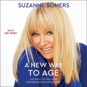 A New Way to Age: The Most Cutting-Edge Advances in Antiaging by Suzanne Somers