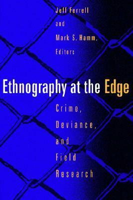 Ethnography at the Edge: Crime, Deviance, and Field Research by Peter Adler, Jeff Ferrell, Mark S. Hamm, Patricia A. Adler