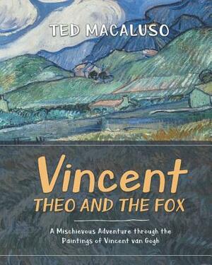 Vincent, Theo and the Fox: A mischievous adventure through the paintings of Vincent van Gogh by Ted Macaluso