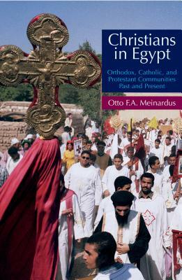 Christians in Egypt: Orthodox, Catholic, and Protestant Communities - Past and Present by Otto F. a. Meinardus