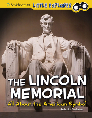 The Lincoln Memorial: All about the American Symbol by Jessica Gunderson